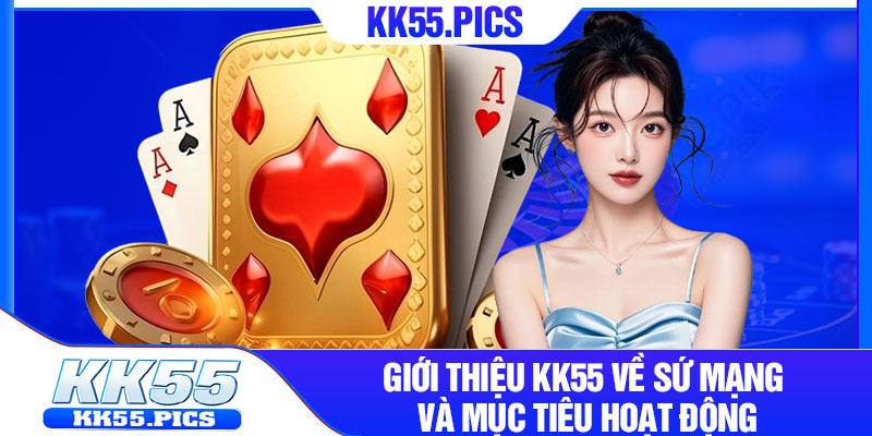 Giới thiệu KK55 về sứ mạng và mục tiêu hoạt động