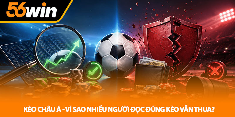 Kèo Châu Á - Vì Sao Nhiều Người Đọc Đúng Kèo Vẫn Thua?