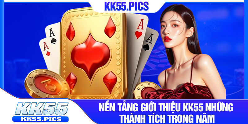 Nền tảng giới thiệu KK55 những thành tích trong năm