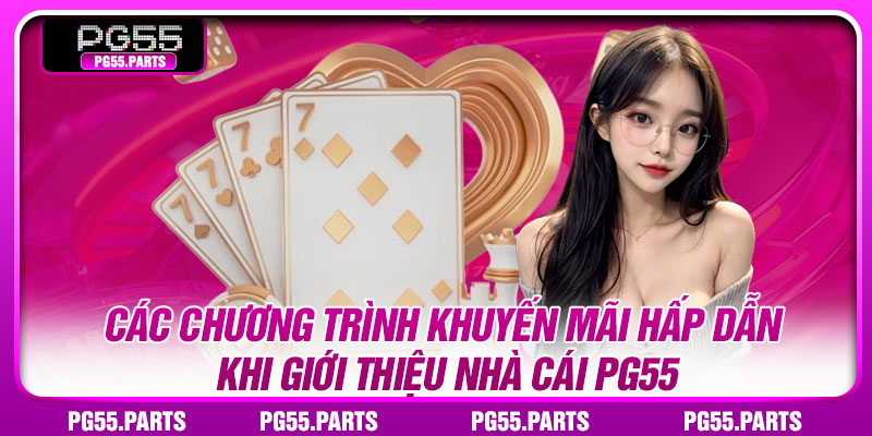 Các chương trình khuyến mãi hấp dẫn khi giới thiệu nhà cái PG55