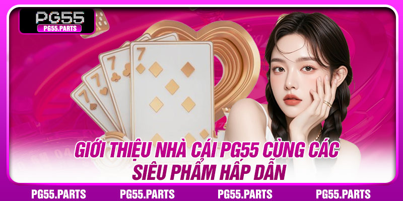 Giới thiệu nhà cái PG55 cùng các siêu phẩm hấp dẫn