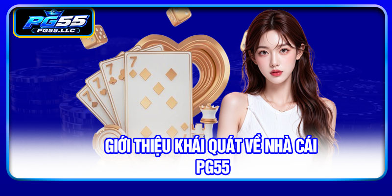 Giới thiệu khái quát về nhà cái PG55