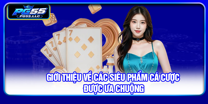 Giới thiệu về các siêu phẩm cá cược được ưa chuộng